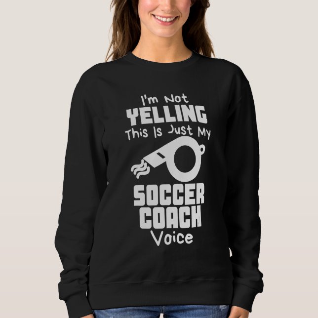 I'm Not Yelling This Is Just My Soccer Coach Voice Sweatshirt (Vorderseite)