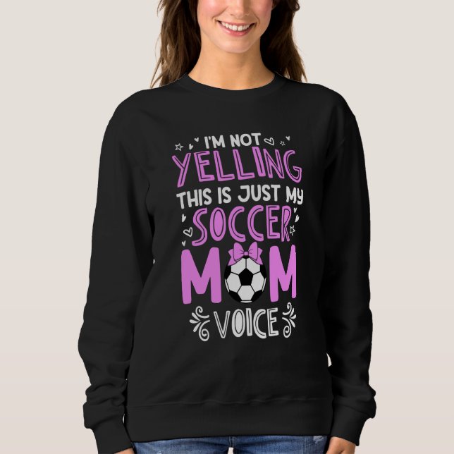 I'm Not Yelling This Is Just My Soccer Mom Voice Sweatshirt (Vorderseite)