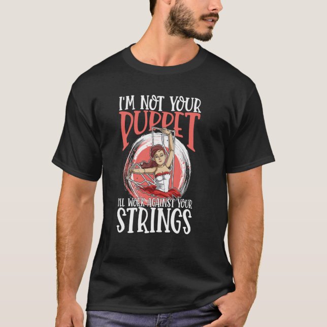 I'm Not Your Puppet I'll Work Against Your Strings T-Shirt (Vorderseite)