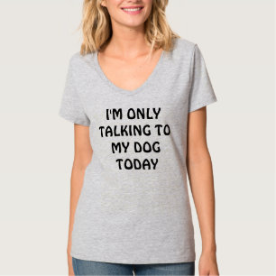 Im nur heute sprechend mit meinem HundeT - Shirt