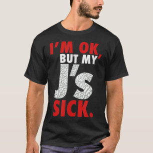 Im Ok aber meine Js Sick Sneaker Head Shirt1864.pn T-Shirt