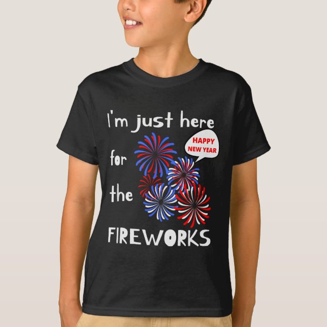 I'm Only Here For The Fireworks. Happy New Year.  T-Shirt (Vorderseite)