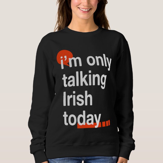 I'm Only Talking Irish Today  Ireland Humor Dublin Sweatshirt (Vorderseite)