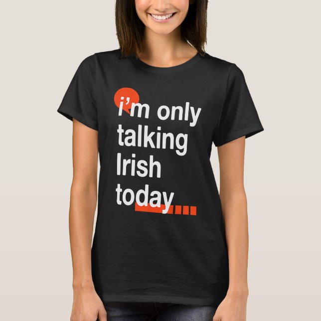 I'm Only Talking Irish Today  Ireland Humor Dublin T-Shirt (Vorderseite)
