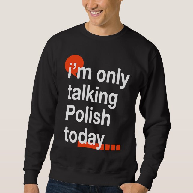 I'm Only Talking Polish Today  Poland Humor Poles Sweatshirt (Vorderseite)