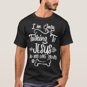 I'm Only Talking To Jesus and My Dog Today Zip  T-Shirt