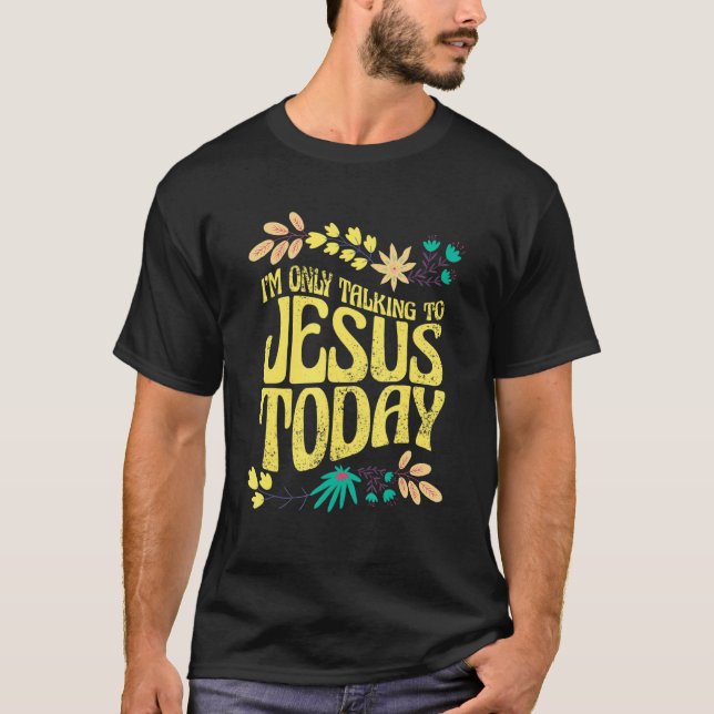 I'm Only Talking To Jesus Today T-Shirt (Vorderseite)