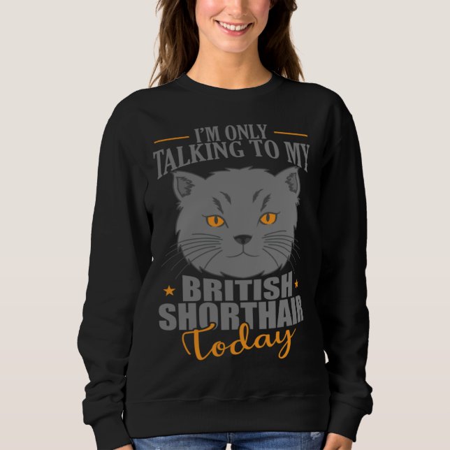 I'm only talking to my British Shorthair Today Sweatshirt (Vorderseite)