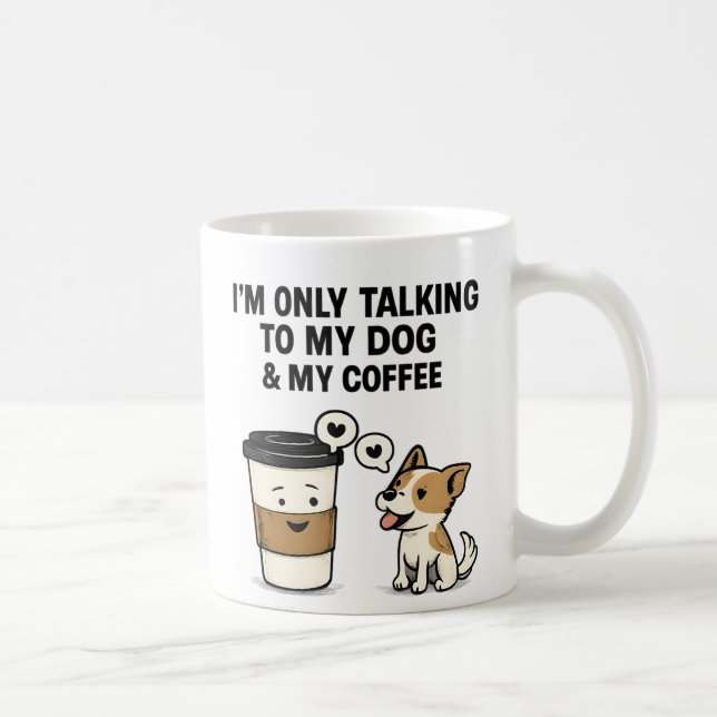 "I'm Only Talking to My Dog & My Coffee" -  Kaffeetasse (Rechts)