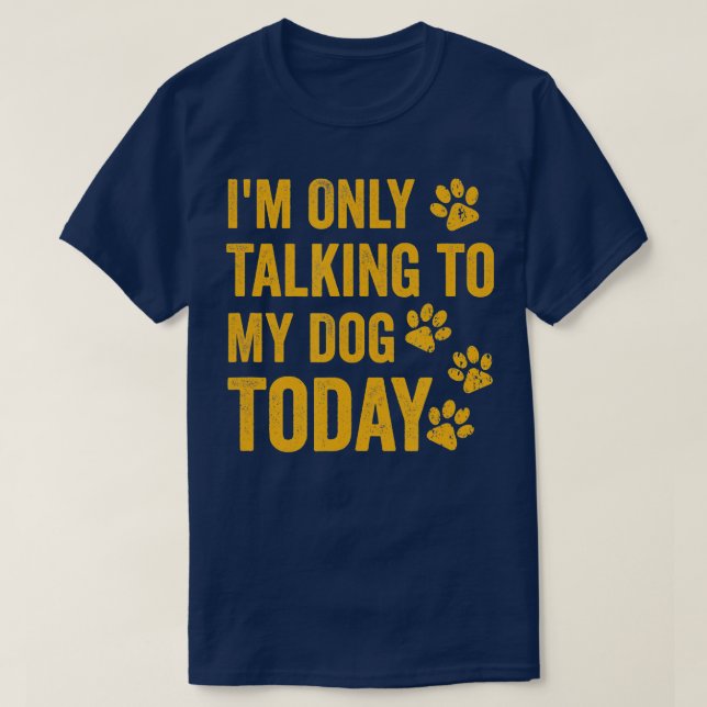 I'm Only Talking to My Dog Today  - 1  T-Shirt (Design vorne)