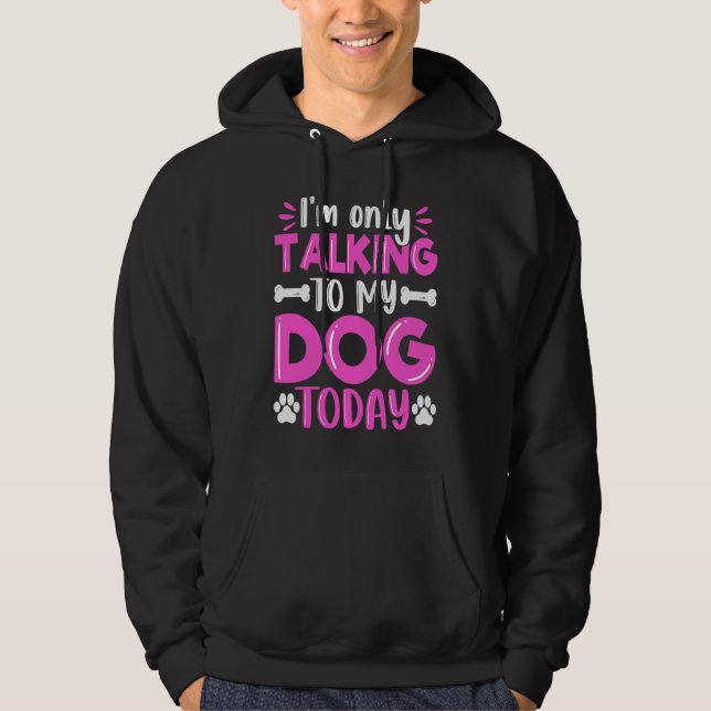 I'm Only Talking To My Dog Today Dog  Dog Dad Dog  Hoodie (Vorderseite)