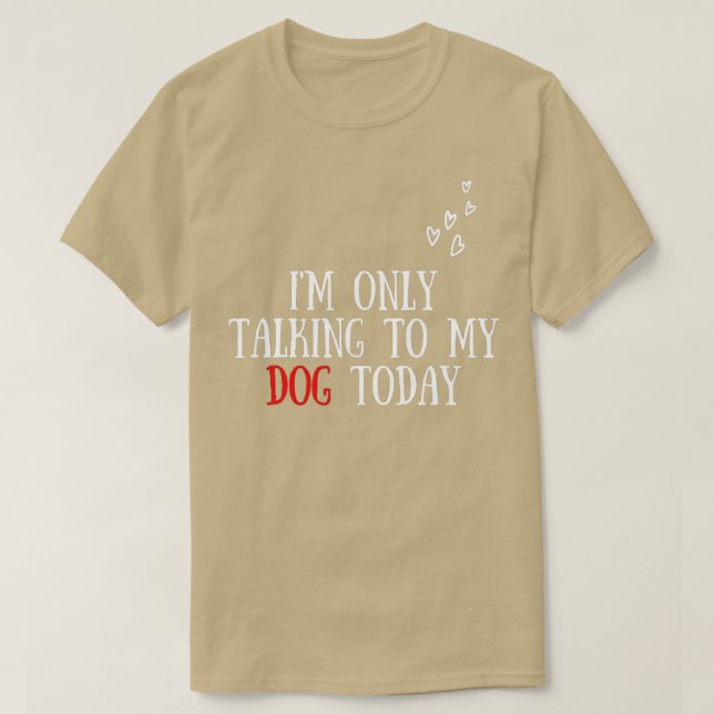 I'm Only Talking To My Dog Today - Dog Lover  T-Shirt (Design vorne)
