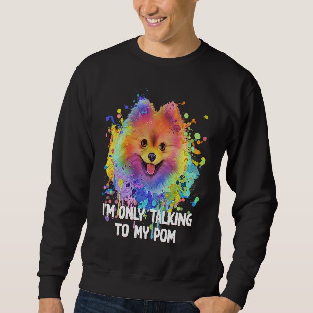 Im Only Talking to My Pom Dog   Pets Humor Sweatshirt (Vorderseite)