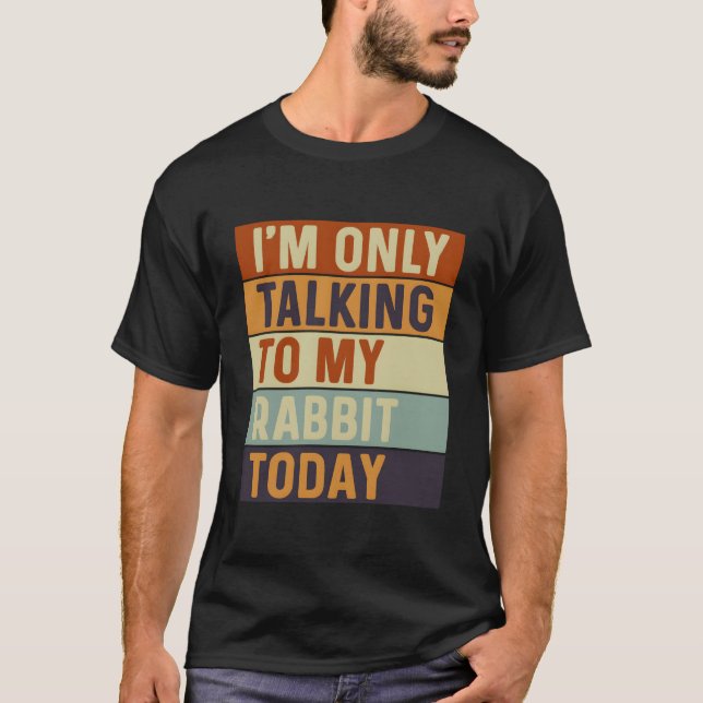 I'M Only Talking To My Rabbit Today Rabbit T-Shirt (Vorderseite)