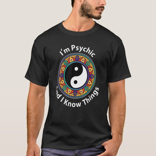 I'm Psychic & I Know Things  YinYang For Clairvoya T-Shirt (Vorderseite)