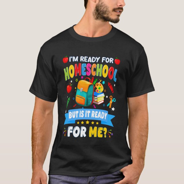 I'm Ready For Homeschool But Is It Ready For Me T-Shirt (Vorderseite)