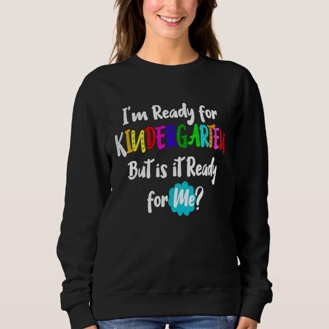 I'm Ready for Kindergarten but is it Ready for Me  Sweatshirt (Vorderseite)