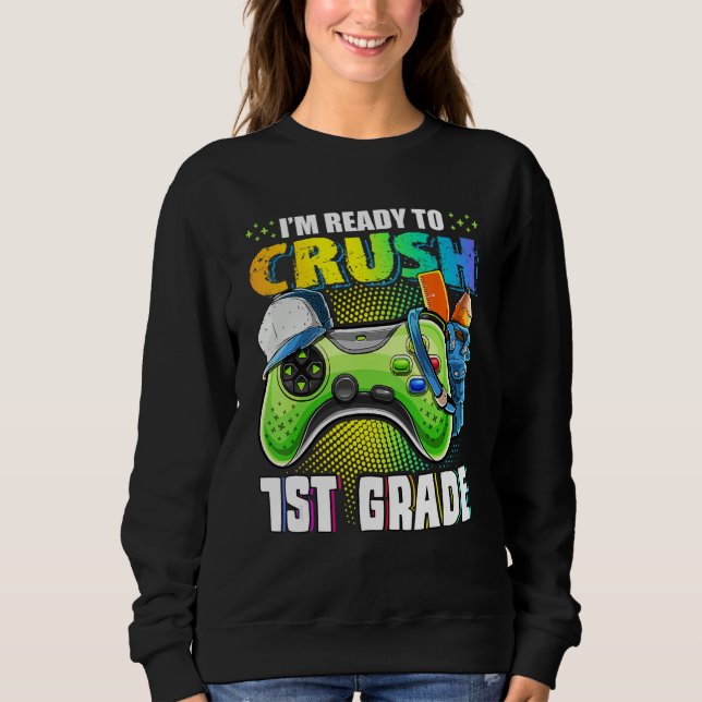 I'm Ready To Crush 1st Grade Back To School Video  Sweatshirt (Vorderseite)
