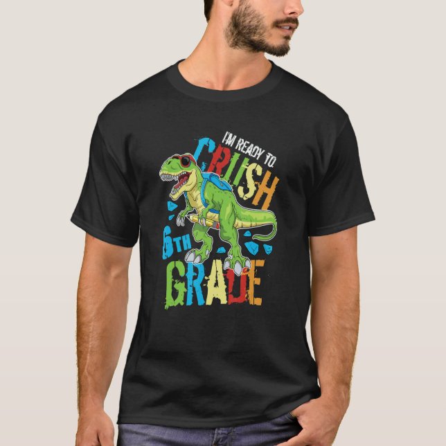 I'm Ready To Crush 6th Grade Dinosaur Rex Back To  T-Shirt (Vorderseite)