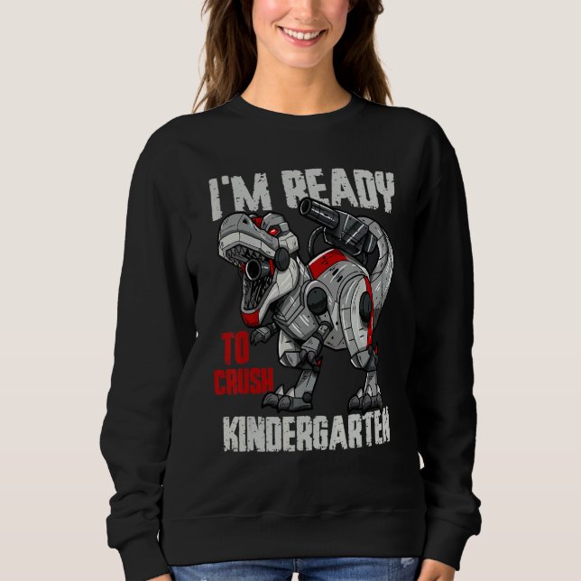 I'm Ready to Crush Kindergarten Rex Dinosaur Robot Sweatshirt (Vorderseite)