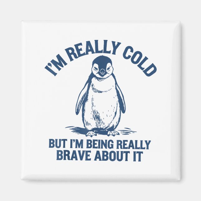 Im Really Cold But Im Being Really Penguin Brave A Magnet (Vorne)