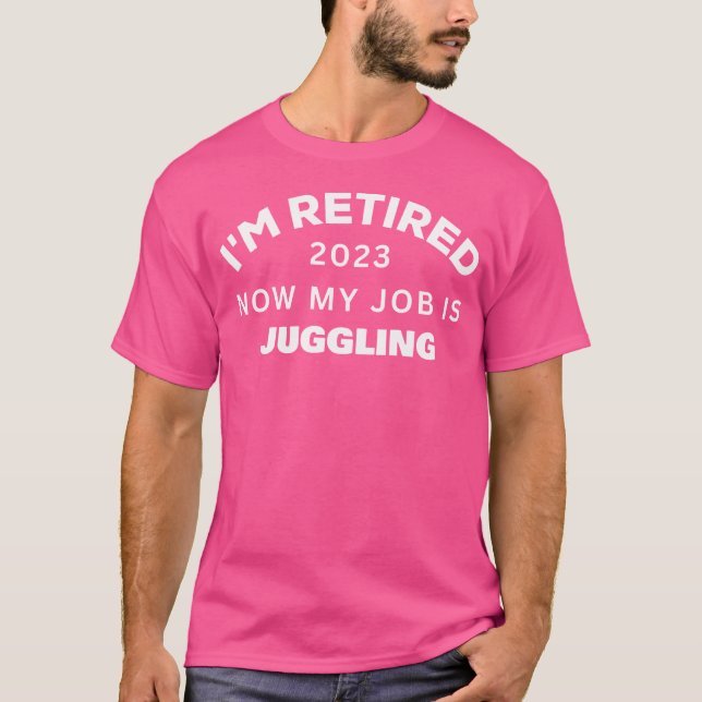 I'M Retired Now My Job Is Juggling Retirement T-Shirt (Vorderseite)