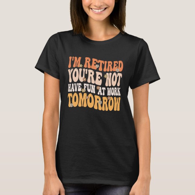 I'm Retired You're Not Retire Retiring  Retirement T-Shirt (Vorderseite)