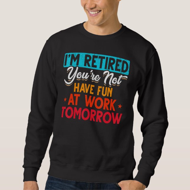 I'm Retired You're Not Retirement Party Retirement Sweatshirt (Vorderseite)