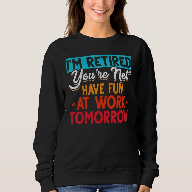 I'm Retired You're Not Retirement Party Retirement Sweatshirt (Vorderseite)