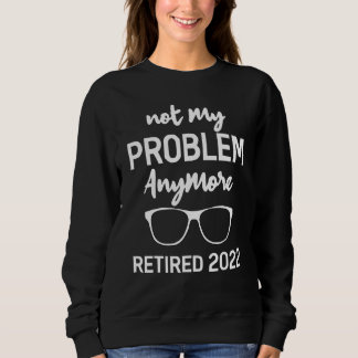 Im Ruhestand 2022 Nicht Mein Problem Mehr  Im Ruhe Sweatshirt