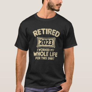 Im Ruhestand 2023 Ich Habe Mein Ganzes Leben Gearb T-Shirt