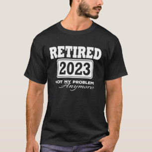 Im Ruhestand 2023 mein Problem Pensionierung nicht T-Shirt
