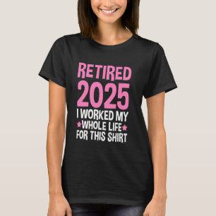 im Ruhestand 2025 Ich habe mein ganzes Leben für H T-Shirt