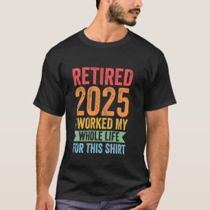 im Ruhestand 2025 Ich habe mein ganzes Leben für H T-Shirt