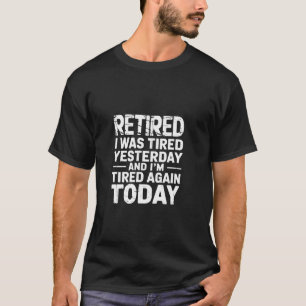 Im Ruhestand Gestern müde Heute wieder müde ---- T-Shirt