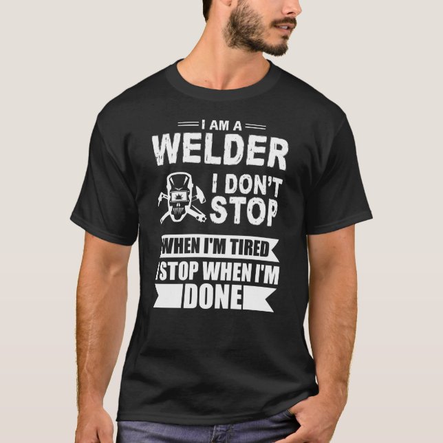 Im Schweißer stoppt ich, wenn ich müde bin  T-Shirt (Vorderseite)