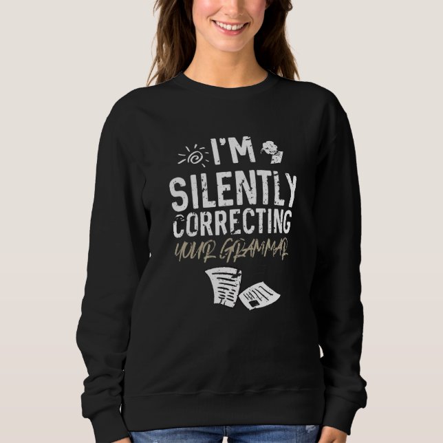 I'm Silently Correcting Your Grammar   Teacher Sweatshirt (Vorderseite)