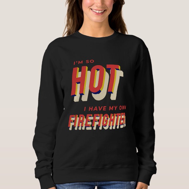 I'm So Hot I Have My Own Firefighter Wife  2 Sweatshirt (Vorderseite)