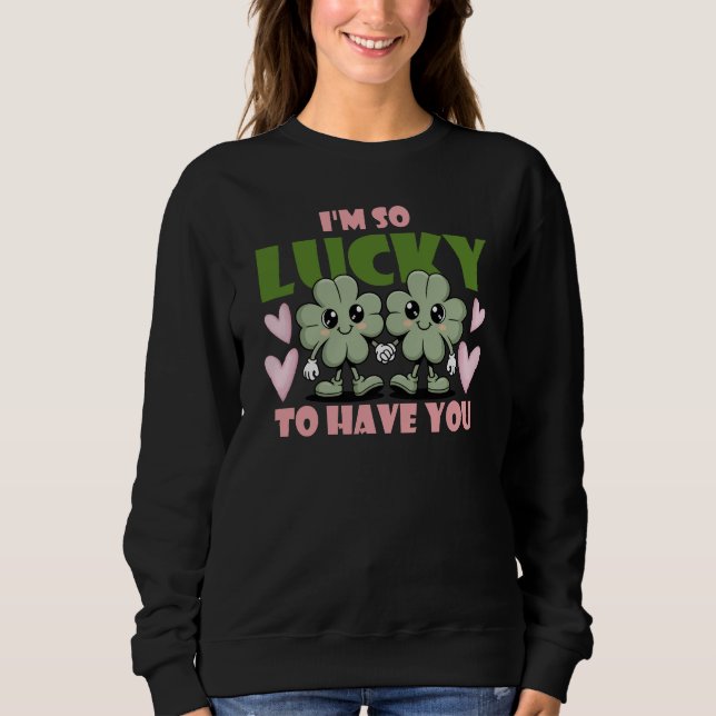 I'm So Lucky To Have You Valentines Sweatshirt (Vorderseite)