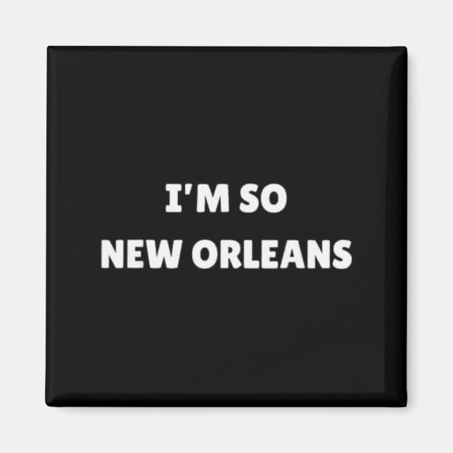 I'm So New Orleans Funny Louisiana Quote  Magnet (Vorne)