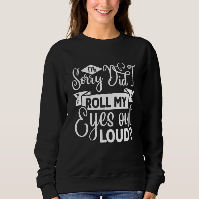 I'm sorry  did I just roll my eyes out loud Sweatshirt (Vorderseite)