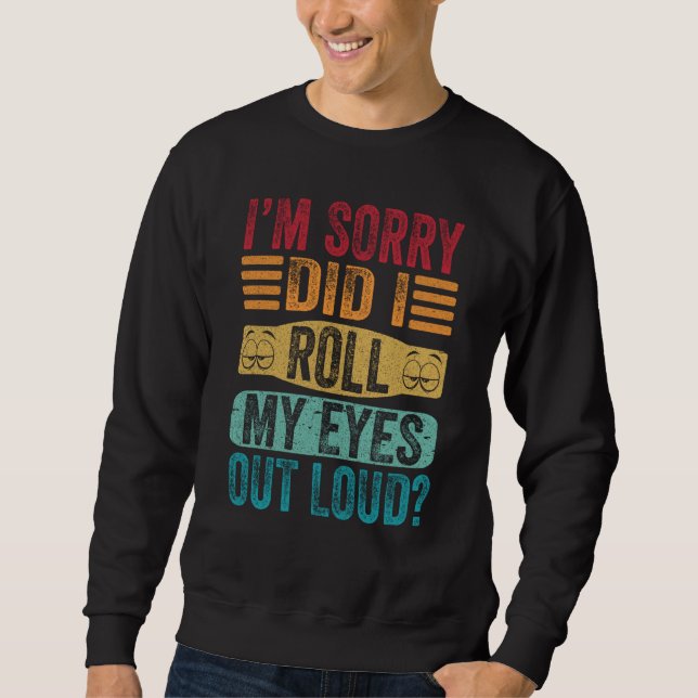 I'm Sorry Did I Roll My Eyes Out Loud Retro Sarcas Sweatshirt (Vorderseite)