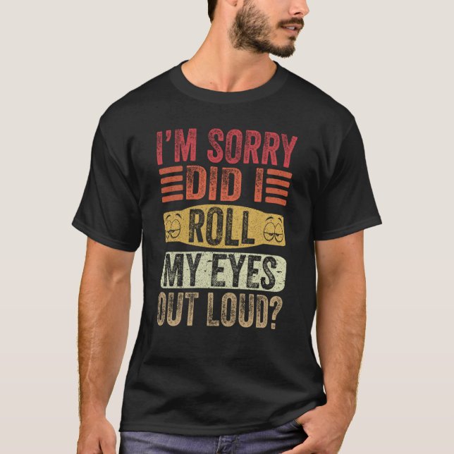 I'm Sorry Did I Roll My Eyes Out Loud Retro Sarcas T-Shirt (Vorderseite)