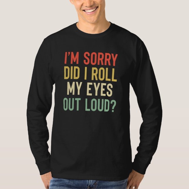 I'm Sorry Did I Roll My Eyes Out Loud Sarcastic  1 T-Shirt (Vorderseite)