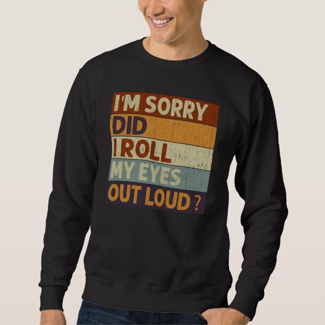 I'm Sorry Did I Roll My Eyes Out Loud Saying Quote Sweatshirt (Vorderseite)