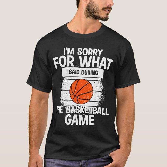 I'm Sorry For What I Said During The Basketball Ga T-Shirt (Vorderseite)