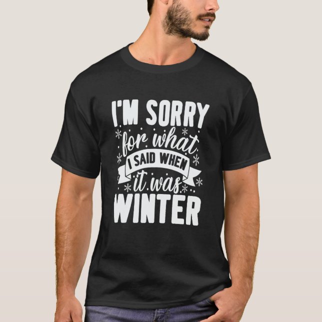 I'm Sorry For What I Said When It Was Winter T-Shirt (Vorderseite)