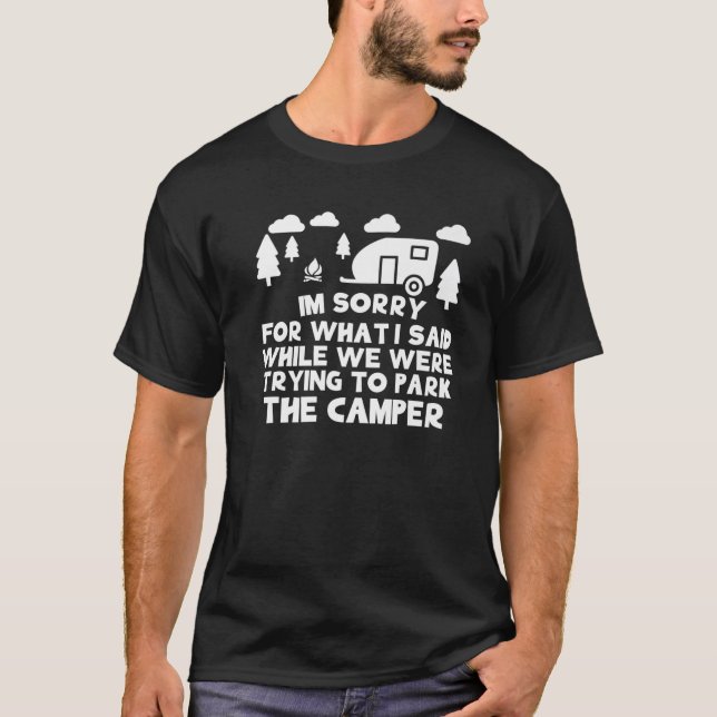 I'm Sorry For What I Said While Parking The Camper T-Shirt (Vorderseite)