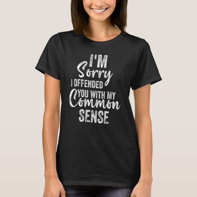 I'm Sorry I Offended You With My Common Sense  Sar T-Shirt (Vorderseite)