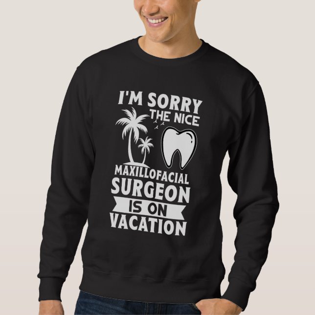 I'm Sorry The Nice Maxillofacial Surgeon Is On Vac Sweatshirt (Vorderseite)